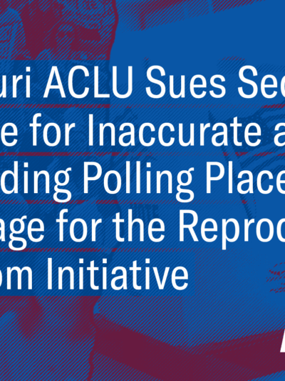 Missouri ACLU sues secretary of state for inaccurate and misleading polling place language for reproductive freedom initiative