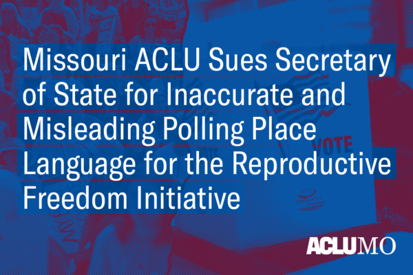 Missouri ACLU sues secretary of state for inaccurate and misleading polling place language for reproductive freedom initiative