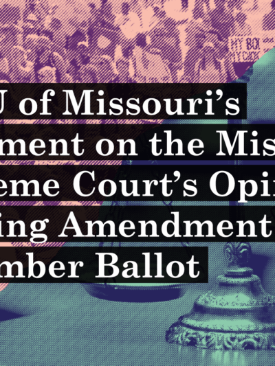 ACLU of Missouri's statement on the Missouri Supreme Court's Opinion Keeping Amendment 3 on November Ballot
