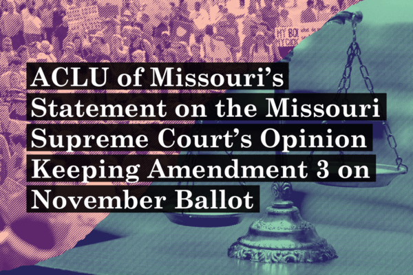 ACLU of Missouri's statement on the Missouri Supreme Court's Opinion Keeping Amendment 3 on November Ballot