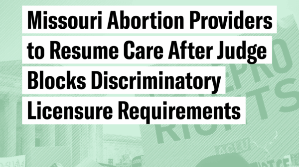 Missouri abortion providers to resume care after judge blocks discriminatory licensure requirements