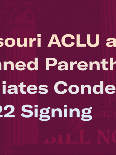 Missouri ACLU and Planned Parenthood Affiliates Condemn SB 22 Signing