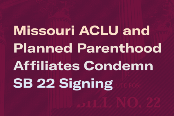 Missouri ACLU and Planned Parenthood Affiliates Condemn SB 22 Signing