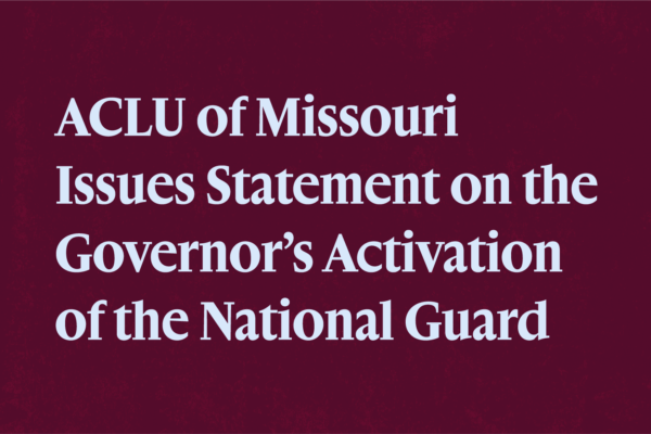 ACLU of Missouri Issues Statement on the Governor's Activation of the National Guard