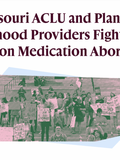 Missouri ACLU and Planned Parenthood Providers Fight State's Ban on Medication Abortion