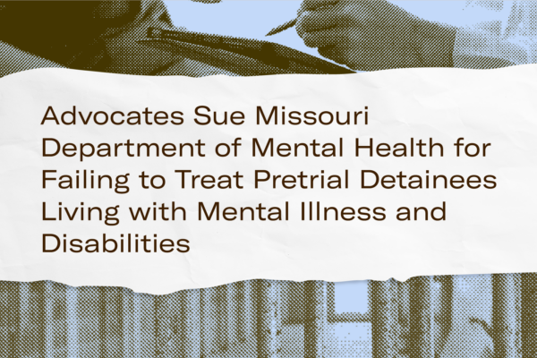 Advocates sue Missouri Department of Mental Health for failing to treat pretrial detainees living with mental illness and disabilities.