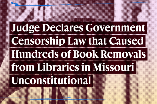 Judge Declares Government Censorship Law that Caused Hundreds of Book Removals from Libraries in Missouri Unconstitutional; Permanently Enjoins SB775