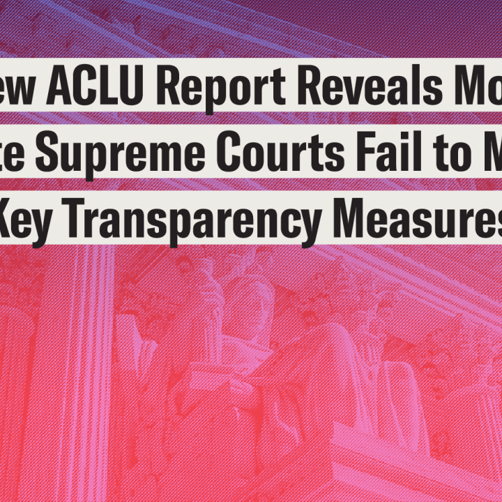 New ACLU Report Reveals Most State Supreme Courts Faile to Meet Key Transparency Measures