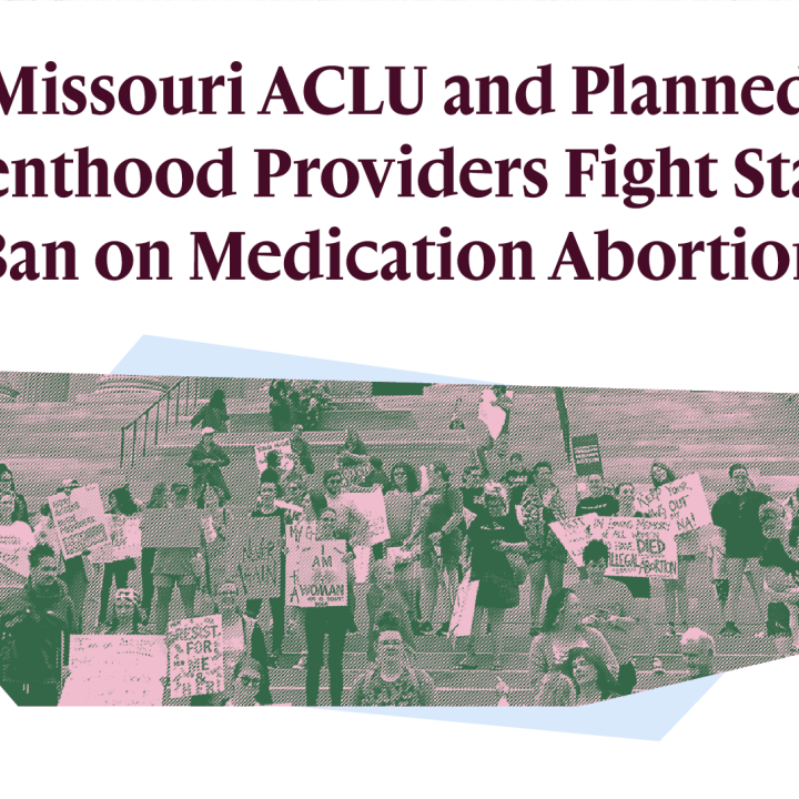 Missouri ACLU and Planned Parenthood Providers Fight State's Ban on Medication Abortion