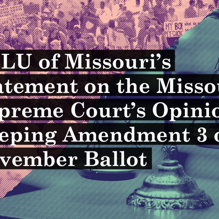 ACLU of Missouri's statement on the Missouri Supreme Court's Opinion Keeping Amendment 3 on November Ballot